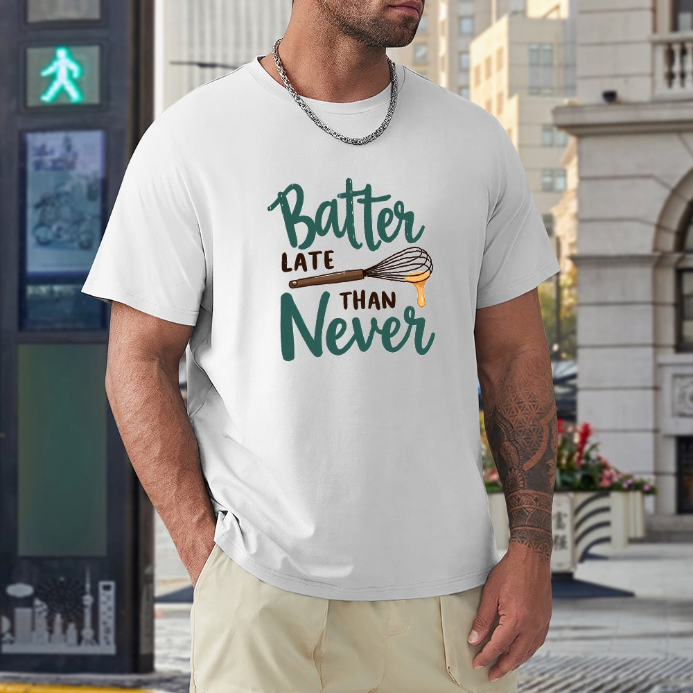 New High quality Men's T-shirt 100% Cotton batter late than never