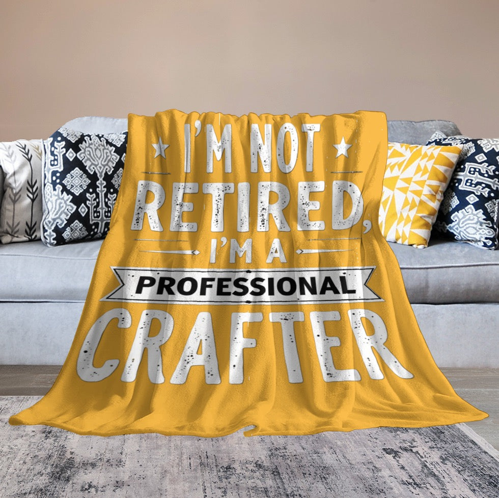 Ultra-Soft Flannel Blanket i’m not retired. I am a professional crafter.