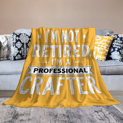 Ultra-Soft Flannel Blanket i’m not retired. I am a professional crafter.