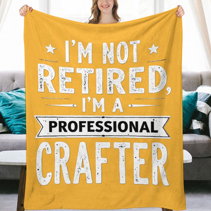 Ultra-Soft Flannel Blanket i’m not retired. I am a professional crafter.