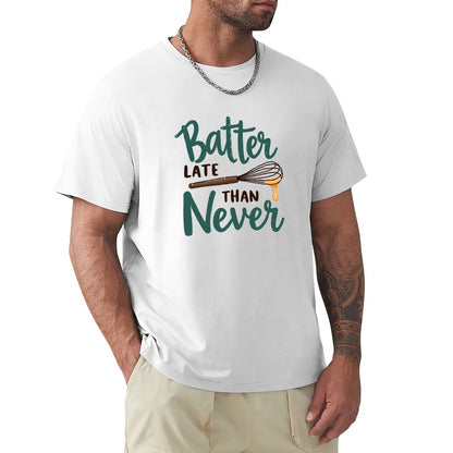 New High quality Men's T-shirt 100% Cotton batter late than never
