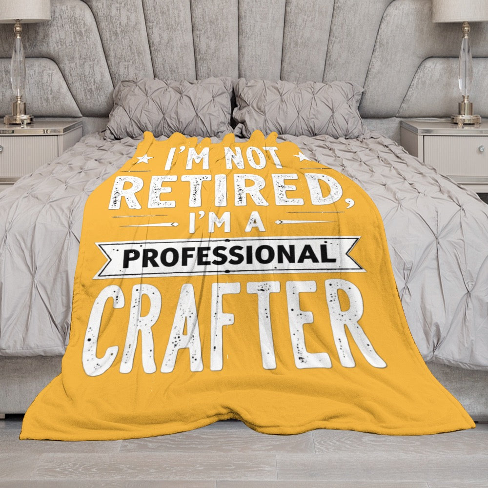 Ultra-Soft Flannel Blanket i’m not retired. I am a professional crafter.